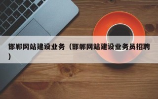 沭阳邯郸网站建设业务（邯郸网站建设业务员招聘）